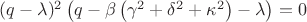 $(q-\lambda )^2 \left(q-\beta \left(\gamma ^2+\delta ^2+\kappa ^2\right)-\lambda \right)=0$ $(q-\lambda )^2 \left(q-\beta \left(\gamma ^2+\delta ^2+\kappa ^2\right)-\lambda \right)=0$