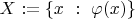 $X := \{x ~ : ~ \varphi(x)\}$