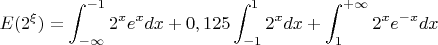 $E(2^{\xi})=\displaystyle\int_{-\infty}^{-1}2^{x}e^xdx+0,125\displaystyle\int_{-1}^{1}2^{x}dx+\displaystyle\int_{1}^{+\infty}2^{x}e^{-x}dx$