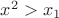 $x^2>x_1$
