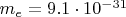 $m_e=9.1\cdot 10^{-31}$