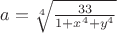 $a=\sqrt[4]{\frac{33}{1+x^4+y^4}}$