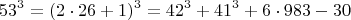 $$  53^3 =  (2\cdot 26+1)^3  =  42^3 + 41^3 + 6 \cdot 983-30  \qquad \qquad $$
