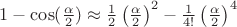 $1-\cos(\frac{\alpha}{2})\approx\frac{1}{2}\left(\frac{\alpha}{2}\right)^2-\frac{1}{4!}\left(\frac{\alpha}{2}\right)^4$