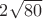 $2\sqrt{80}$