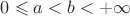 $0\leqslant a<b<+\infty$