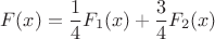 $$
F(x)=\frac14F_1(x)+\frac34F_2(x)
$$