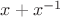 $x + x^{-1}$