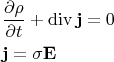 $$
\begin{align}
&\frac{\partial\rho}{\partial t}+\operatorname{div}\mathbf{j}=0\\
&\mathbf{j}=\sigma\mathbf{E}
\end{align}
$$