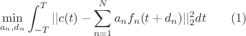 $$\min_{a_n, d_n} \int_{-T}^T ||c(t) - \sum_{n=1}^N a_n f_n(t + d_n) ||_2^2 dt ~~~~~~ (1)$$