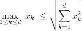 $$
\max_{1\le k \le d}|x_k| \le \sqrt{\sum_{k=1}^{d}x_k^2}
$$