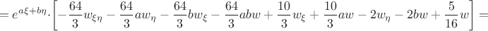 $$
=e^{a\xi+b\eta}\cdot\left[-\frac{64}{3}w_{\xi\eta}-\frac{64}{3}aw_{\eta}-\frac{64}{3}bw_{\xi}-\frac{64}{3}abw+\frac{10}{3}w_{\xi}+\frac{10}{3}aw-2w_{\eta}-2bw+
\frac{5}{16}w\right]=
$$