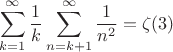 $$\sum\limits_{k=1}^{\infty}\frac{1}{k}\sum\limits_{n=k+1}^{\infty}\frac{1}{n^2}=\zeta(3)$$
