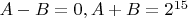 $A-B=0, A+B=2^{15}$