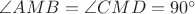 $\angle AMB=\angle CMD=90^{\circ}$