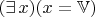 $(\exists\,x)(x=\mathbb V)$