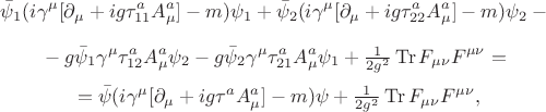 $$\bar{\psi}_1(i\gamma^\mu[\partial_\mu+ig\tau^a_{11}A^a_\mu]-m)\psi_1+\bar{\psi}_2(i\gamma^\mu[\partial_\mu+ig\tau^a_{22}A^a_\mu]-m)\psi_2-{}$$ $${}-g\bar{\psi}_1\gamma^\mu\tau^a_{12}A^a_\mu\psi_2-g\bar{\psi}_2\gamma^\mu\tau^a_{21}A^a_\mu\psi_1+\tfrac{1}{2g^2}\operatorname{Tr}F_{\mu\nu}F^{\mu\nu}={}$$ $${}=\bar{\psi}(i\gamma^\mu[\partial_\mu+ig\tau^aA^a_\mu]-m)\psi+\tfrac{1}{2g^2}\operatorname{Tr}F_{\mu\nu}F^{\mu\nu},$$