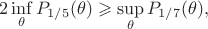 $$2\inf\limits_\theta P_{1/5}(\theta)\geqslant \sup\limits_\theta P_{1/7} (\theta),$$