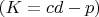 $(K=cd-p)$