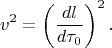 $$v^2=\left( \frac{dl}{d\tau_0} \right )^2.$$