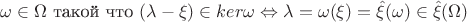 $\omega\in\Omega$    такой что    $ (\lambda-\xi)\in ker\omega \Leftrightarrow \lambda=\omega(\xi)=\hat\xi(\omega)\in \hat\xi(\Omega)$