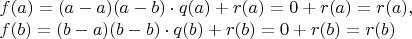 \noindent $f(a)=(a-a)(a-b)\cdot q(a) + r(a)=0+r(a)=r(a), \\f(b)=(b-a)(b-b)\cdot q(b) + r(b)=0+r(b)=r(b)$