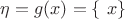 $\eta=g(x)=\lbrace\ x \rbrace$