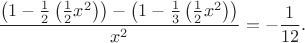 $${\left(1-{1\over2}\left({1\over2}x^2\right)\right)-\left(1-{1\over3}\left({1\over2}x^2\right)\right)\over x^2}=-{1\over12}.$$