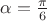 $\alpha = {\pi \over 6}$