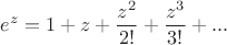$$ e^z = 1 + z + \frac {z^2} {2!} + \frac {z^3} {3!} + ...  $$