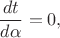 $$\frac{dt}{d \alpha} = 0,$$