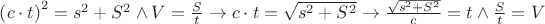 $\left( c\cdot t \right)^2=s^{2}+S^{2}\wedge V=\frac{S}{t}\to c\cdot t=\sqrt{s^{2}+S^{2}}\to \frac{\sqrt{s^{2}+S^{2}}}{c}=t\wedge \frac{S}{t}=V$