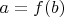 $a=f(b)$