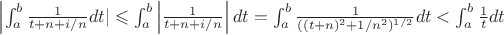 $\left | \int_{a}^{b}\frac{1}{t + n + i/n}dt \rught | \leqslant \int_{a}^{b} \left | \frac{1}{t + n + i/n} \right | dt = \int_{a}^{b}\frac{1}{((t + n)^2 + 1/n^2)^{1/2}} dt < \int_{a}^{b}\frac{1}{t}dt $