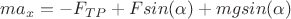 $ma_x = -F_{TP} + Fsin(\alpha)+mgsin(\alpha)$