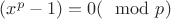 $(x^p-1)=0(\mod p)$