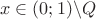\[
x \in (0;1)\backslash Q
\]