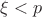 $\xi<p$