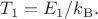 $T_1=E_1/k_\mathrm{B}.$