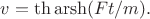 $v=\th\operatorname{arsh}(Ft/m).$