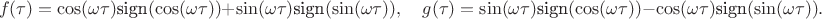 $$f(\tau) = \cos(\omega\tau)\text{sign}(\cos(\omega\tau)) + \sin(\omega\tau)\text{sign}(\sin(\omega\tau)),\quad g(\tau) = \sin(\omega\tau) \text{sign}(\cos(\omega\tau)) - \cos(\omega\tau)\text{sign}(\sin(\omega\tau)).$$