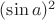 $(\sin{a})^2$
