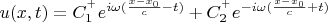 $u(x,t)=C_1^{{}^+}e^{i\omega({x-x_0\over c}-t)}+C_2^{{}^+}e^{-i\omega({x-x_0\over c}+t)}$