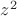 $ z^{2} $ $ z^{2} $