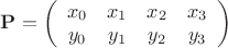 $\[{\mathbf{P}} = \left( {\begin{array}{*{20}c}   {x_0 } & {x_1 } & {x_2 } & {x_3 }  \\   {y_0 } & {y_1 } & {y_2 } & {y_3 }  \\ \end{array} } \right)\]$