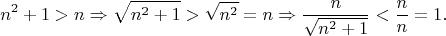 $$
n^2+1>n
\Rightarrow 
\sqrt{n^2+1}>\sqrt{n^2}=n
\Rightarrow
\frac{n}{\sqrt{n^2+1}}<\frac{n}{n}=1.
$$