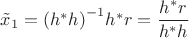 $\[{{\tilde x}_1} = {\left( {{h^*}h} \right)^{ - 1}}{h^*}r = \dfrac{{{h^*}r}}{{{h^*}h}}\]$