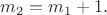 $m_2=m_1+1.$ $m_2=m_1+1.$