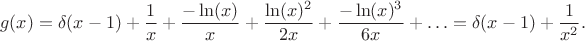 $$g(x) = \delta(x - 1) + \frac{1}{x} + \frac{-\ln(x)}{x} + \frac{\ln(x)^2}{2 x} + \frac{-\ln(x)^3}{6 x} + \ldots = \delta(x - 1) + \frac{1}{x^2}.$$ $$g(x) = \delta(x - 1) + \frac{1}{x} + \frac{-\ln(x)}{x} + \frac{\ln(x)^2}{2 x} + \frac{-\ln(x)^3}{6 x} + \ldots = \delta(x - 1) + \frac{1}{x^2}.$$