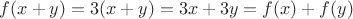 $f(x+y) = 3(x+y) = 3x+3y = f(x)+f(y)$